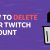 How to Delete Twitch account or Disable Your Profile and Reactivate it