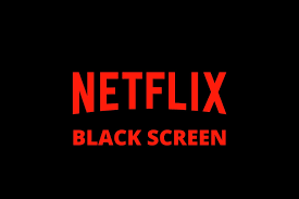 Netflix Black Screen Problem