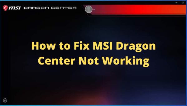 MSI Dragon Center Not Working/ Not Opening